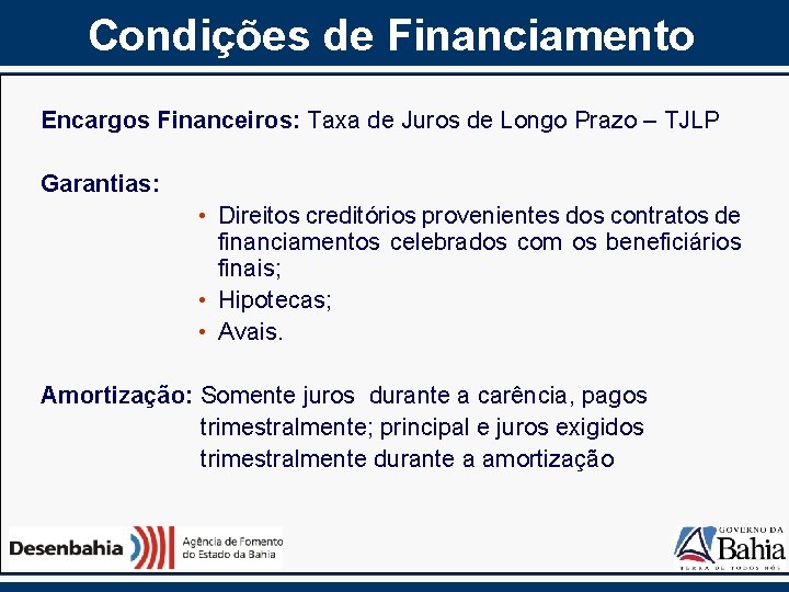 Condições de Financiamento Encargos Financeiros: Taxa de Juros de Longo Prazo – TJLP Garantias: