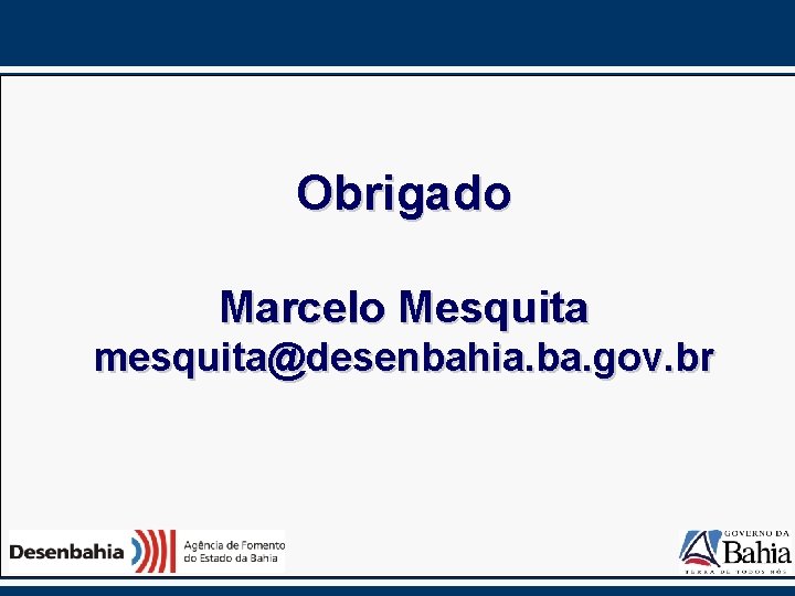 Obrigado Marcelo Mesquita mesquita@desenbahia. ba. gov. br 