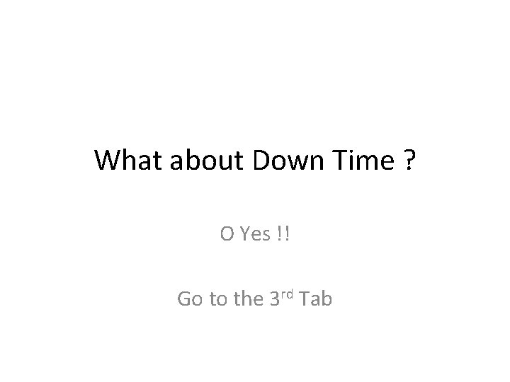 What about Down Time ? O Yes !! Go to the 3 rd Tab