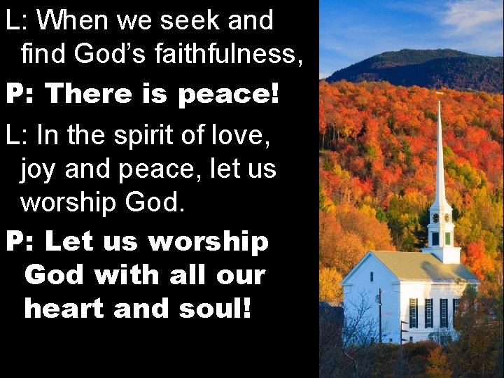 L: When we seek and find God’s faithfulness, P: There is peace! L: In