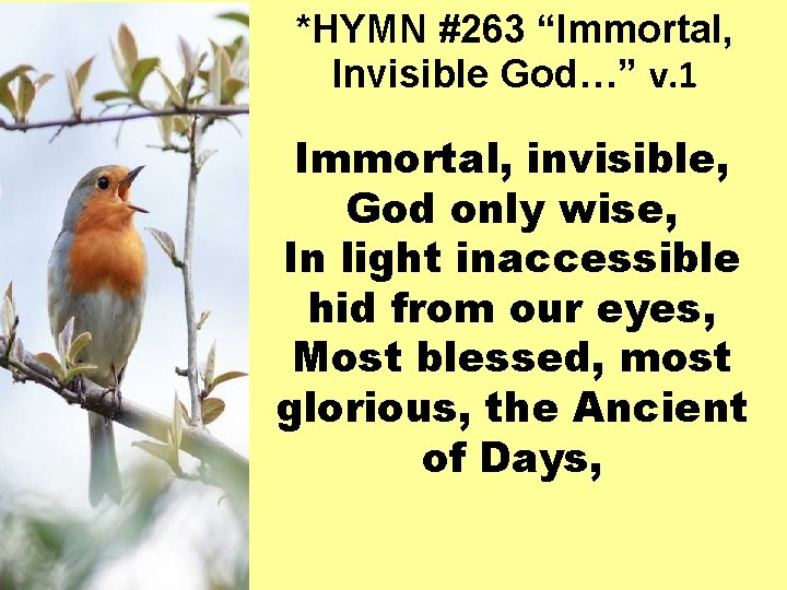 *HYMN #263 “Immortal, Invisible God…” v. 1 Immortal, invisible, God only wise, In light