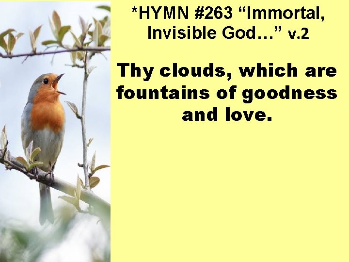 *HYMN #263 “Immortal, Invisible God…” v. 2 Thy clouds, which are fountains of goodness