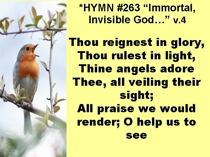 *HYMN #263 “Immortal, Invisible God…” v. 4 Thou reignest in glory, Thou rulest in