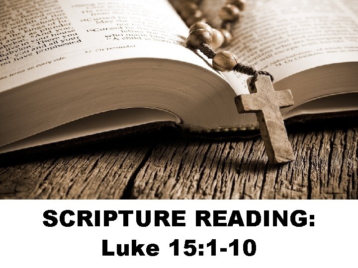 SCRIPTURE READING: Luke 15: 1 -10 