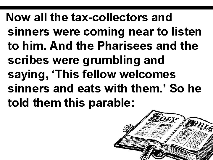 Now all the tax-collectors and sinners were coming near to listen to him. And