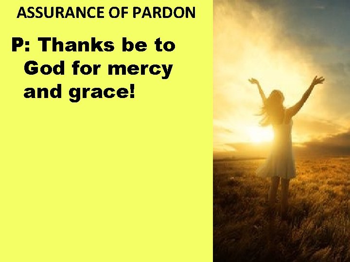 ASSURANCE OF PARDON P: Thanks be to God for mercy and grace! 