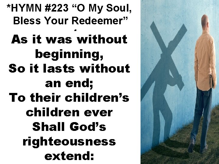 *HYMN #223 “O My Soul, Bless Your Redeemer” v. 4 As it was without