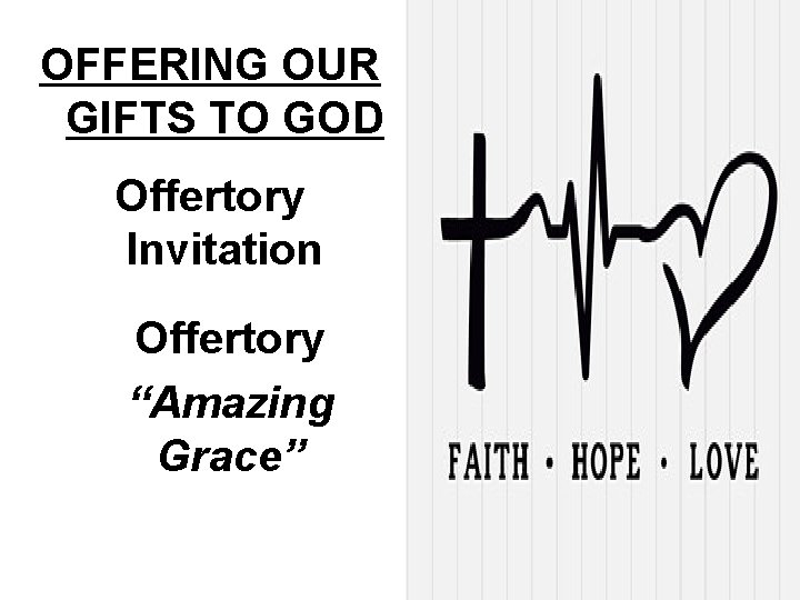 OFFERING OUR GIFTS TO GOD Offertory Invitation Offertory “Amazing Grace” 