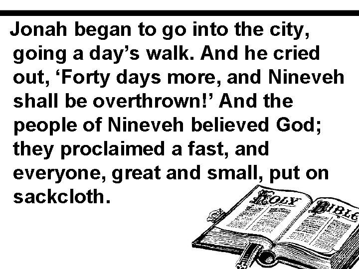 Jonah began to go into the city, going a day’s walk. And he cried