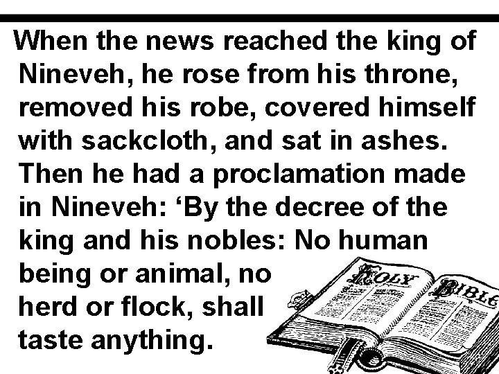 When the news reached the king of Nineveh, he rose from his throne, removed