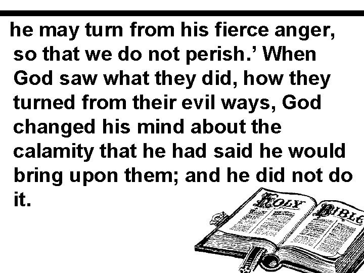 he may turn from his fierce anger, so that we do not perish. ’