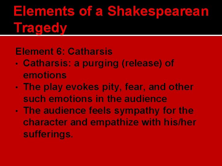 Elements of a Shakespearean Tragedy Element 6: Catharsis • Catharsis: a purging (release) of