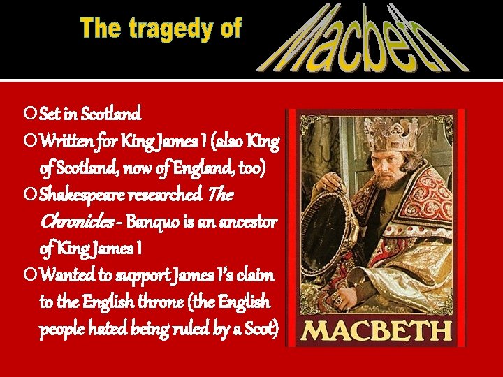  Set in Scotland Written for King James I (also King of Scotland, now