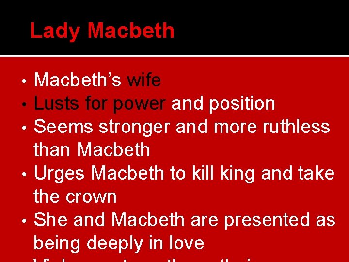 Lady Macbeth’s wife Lusts for power and position Seems stronger and more ruthless than