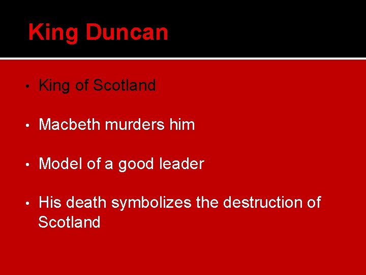 King Duncan • King of Scotland • Macbeth murders him • Model of a