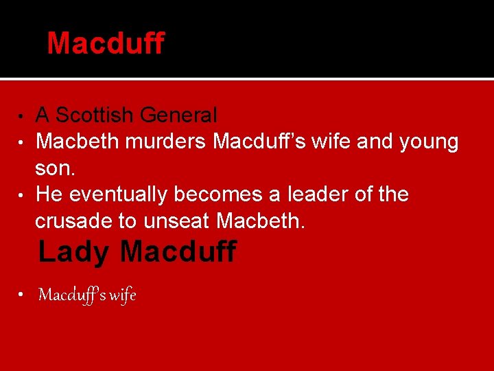Macduff A Scottish General Macbeth murders Macduff’s wife and young son. • He eventually
