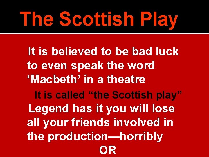 The Scottish Play It is believed to be bad luck to even speak the