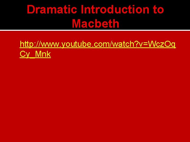 Dramatic Introduction to Macbeth http: //www. youtube. com/watch? v=Wcz. Oq Cy_Mnk 