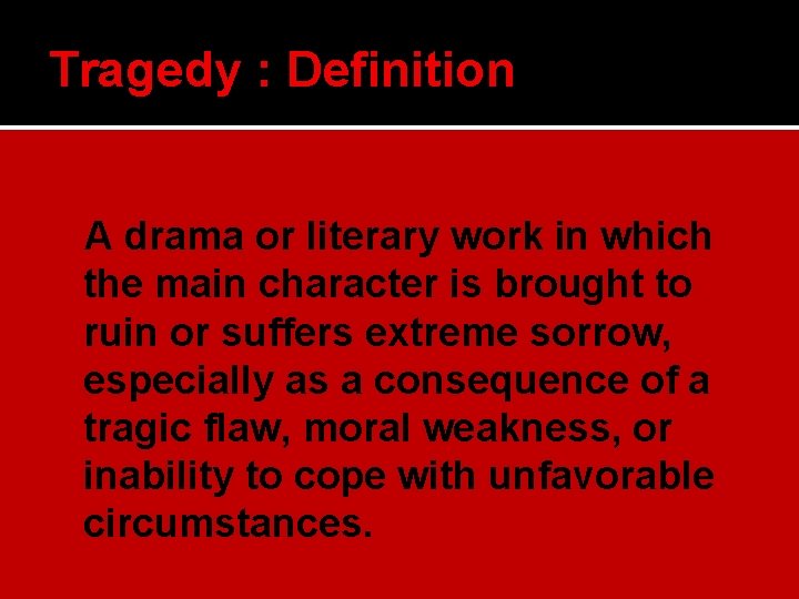 Tragedy : Definition A drama or literary work in which the main character is