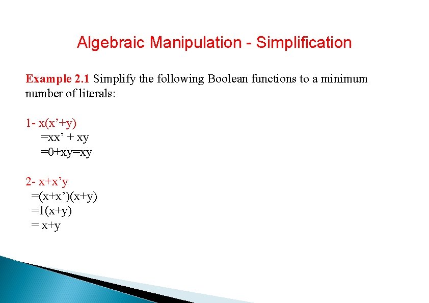 Algebraic Manipulation - Simplification Example 2. 1 Simplify the following Boolean functions to a