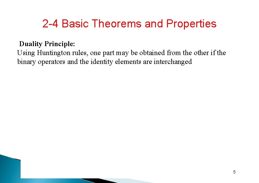 2 -4 Basic Theorems and Properties Duality Principle: Using Huntington rules, one part may