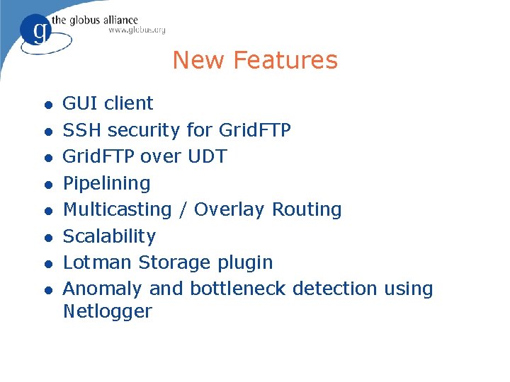 New Features l l l l GUI client SSH security for Grid. FTP over