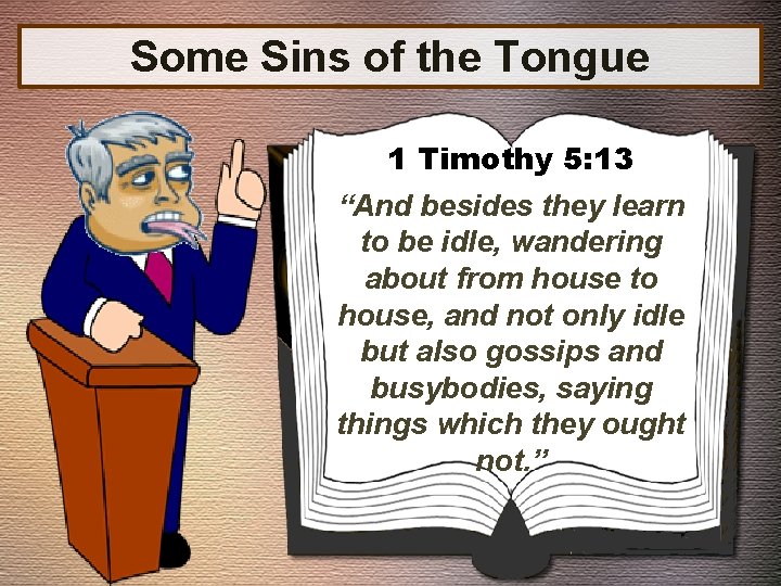 Some Sins of the Tongue 1 Timothy 5: 13 “And besides they learn to