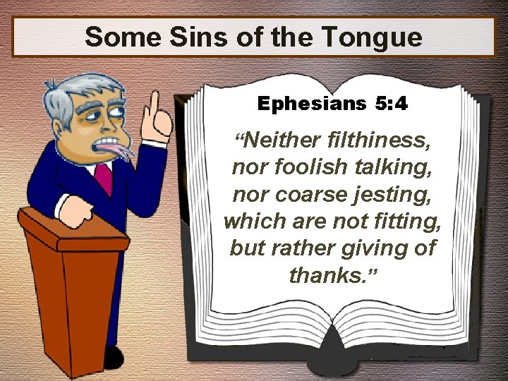 Some Sins of the Tongue Ephesians 5: 4 “Neither filthiness, nor foolish talking, nor