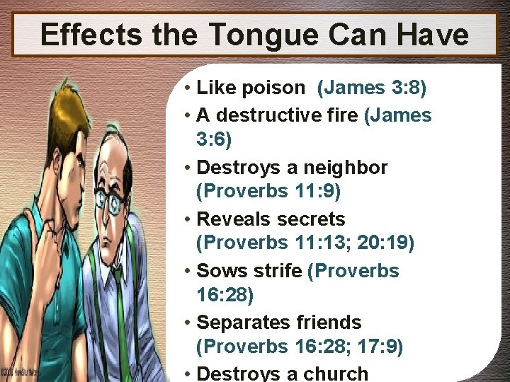 Effects the Tongue Can Have • Like poison (James 3: 8) • A destructive