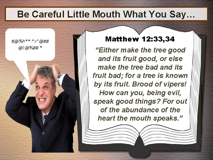 Be Careful Little Mouth What You Say… #@%^** “>”@## @!@%## * Matthew 12: 33,