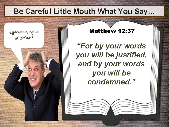 Be Careful Little Mouth What You Say… #@%^** “>”@## @!@%## * Matthew 12: 37