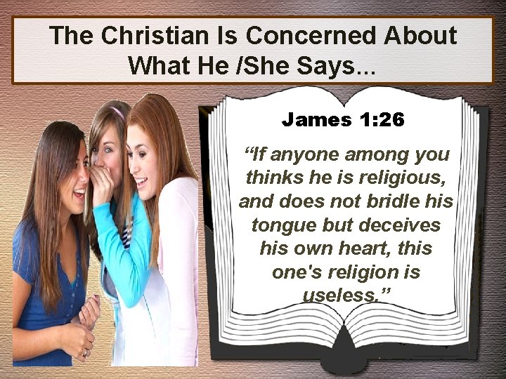 The Christian Is Concerned About What He /She Says… James 1: 26 “If anyone