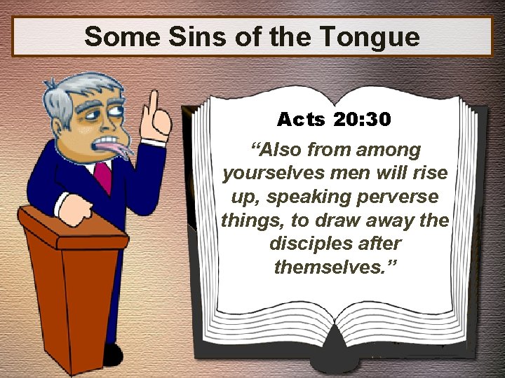 Some Sins of the Tongue Acts 20: 30 “Also from among yourselves men will