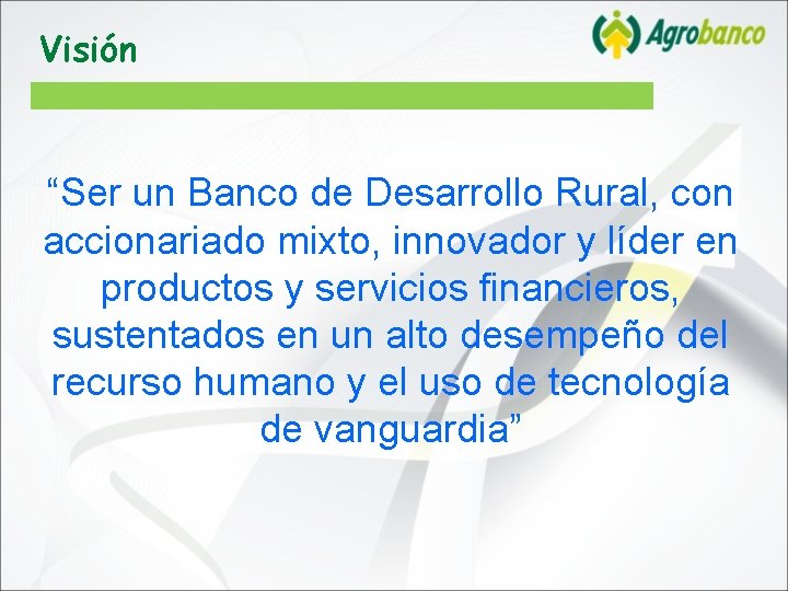 Visión “Ser un Banco de Desarrollo Rural, con accionariado mixto, innovador y líder en