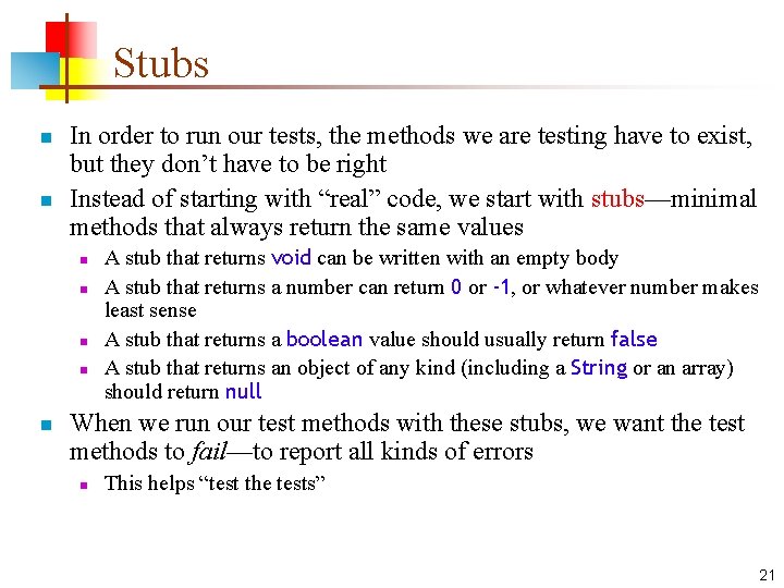 Stubs n n In order to run our tests, the methods we are testing