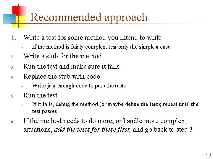 Recommended approach 1. Write a test for some method you intend to write •