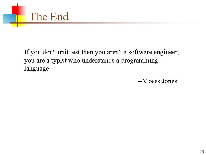 The End If you don't unit test then you aren't a software engineer, you