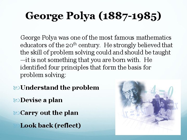 George Polya (1887 -1985) George Polya was one of the most famous mathematics educators
