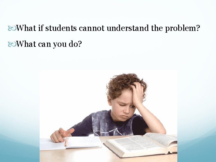  What if students cannot understand the problem? What can you do? 