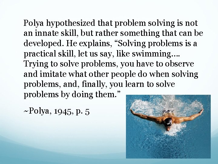  Polya hypothesized that problem solving is not an innate skill, but rather something