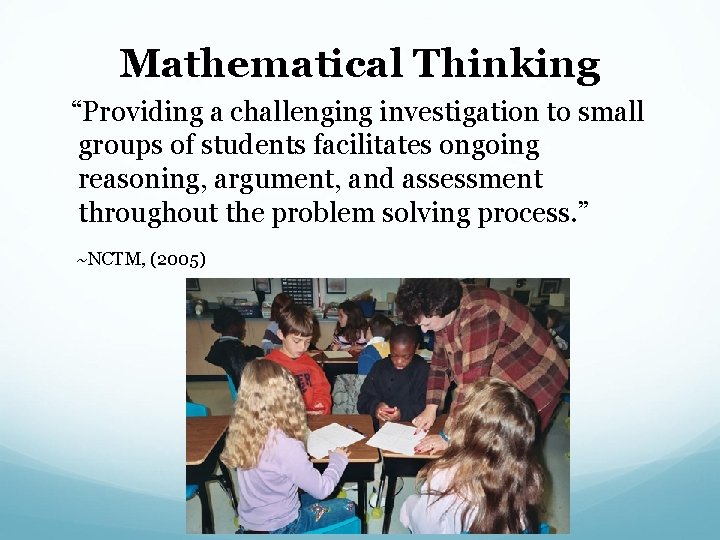 Mathematical Thinking “Providing a challenging investigation to small groups of students facilitates ongoing reasoning,