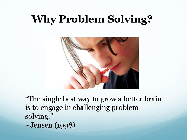 Why Problem Solving? “The single best way to grow a better brain is to