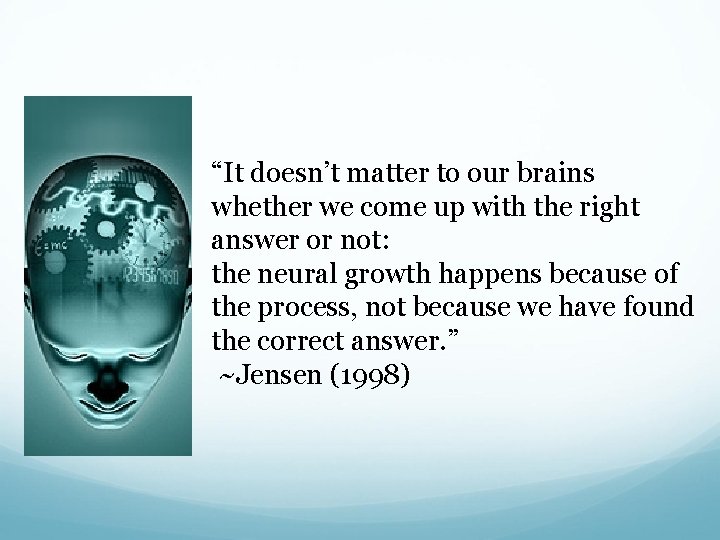 “It doesn’t matter to our brains whether we come up with the right answer