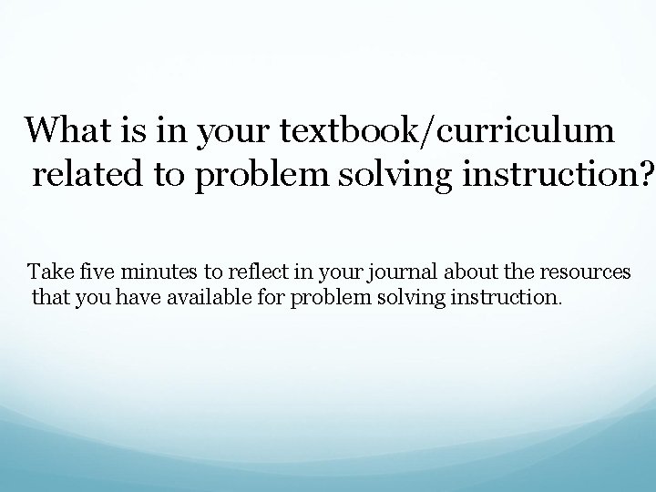  What is in your textbook/curriculum related to problem solving instruction? Take five minutes