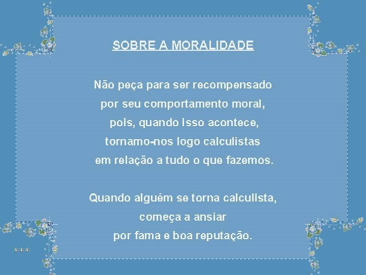 SOBRE A MORALIDADE Não peça para ser recompensado por seu comportamento moral, pois, quando