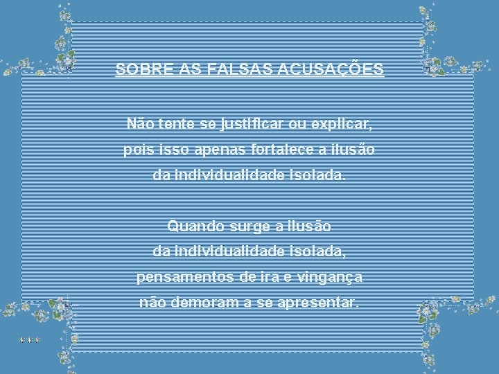 SOBRE AS FALSAS ACUSAÇÕES Não tente se justificar ou explicar, pois isso apenas fortalece