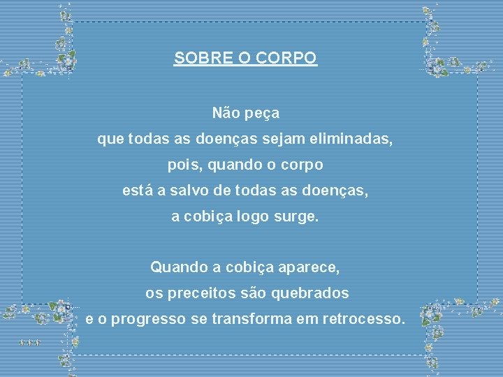 SOBRE O CORPO Não peça que todas as doenças sejam eliminadas, pois, quando o