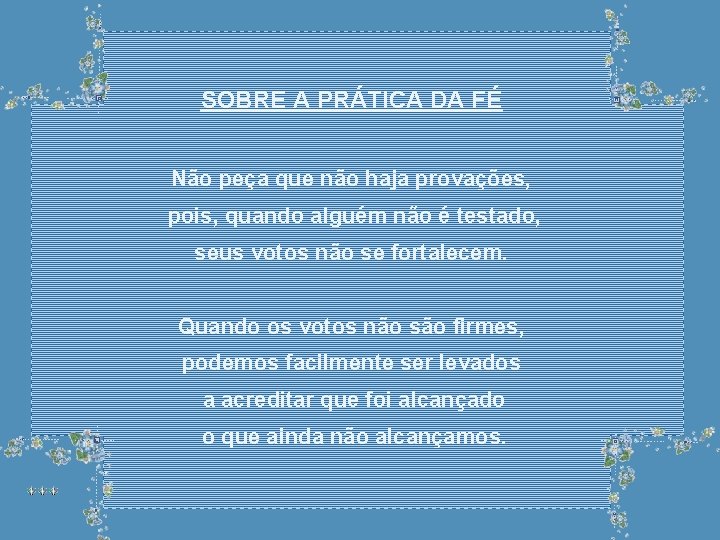 SOBRE A PRÁTICA DA FÉ Não peça que não haja provações, pois, quando alguém