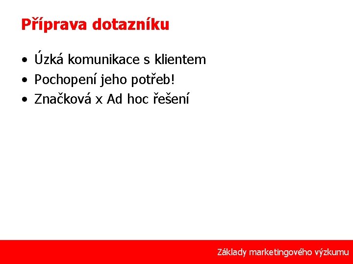 Příprava dotazníku • Úzká komunikace s klientem • Pochopení jeho potřeb! • Značková x