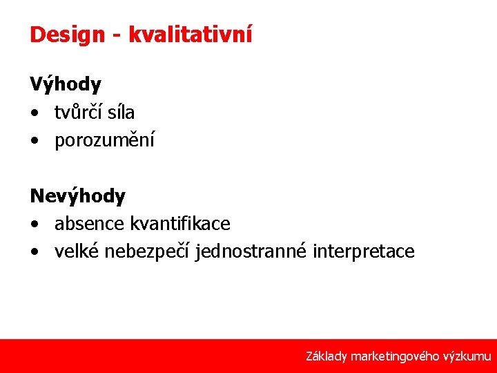 Design - kvalitativní Výhody • tvůrčí síla • porozumění Nevýhody • absence kvantifikace •